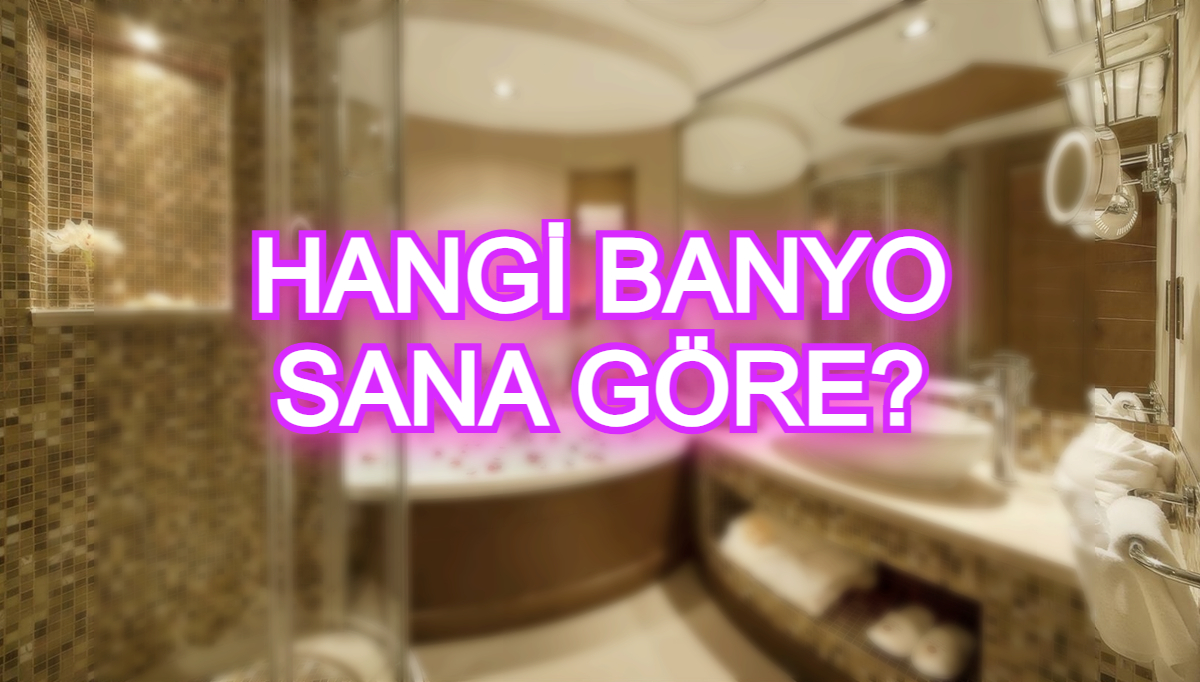 Hangi banyo sana göre?